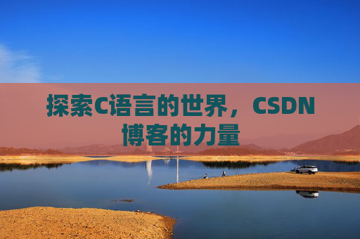 探索C语言的世界，CSDN博客的力量